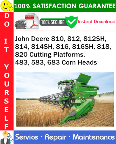 John Deere 810, 812, 812SH, 814, 814SH, 816, 816SH, 818, 820 Cutting Platforms, 483, 583, 683 Corn Heads