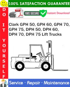 Clark GPH 50, GPH 60, GPH 70, GPH 75, DPH 50, DPH 60, DPH 70, DPH 75 Lift Trucks Service Repair Manual