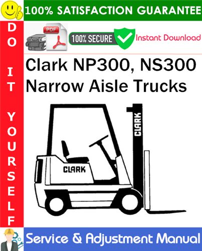 Clark NP300, NS300 Narrow Aisle Trucks Service & Adjustment Manual